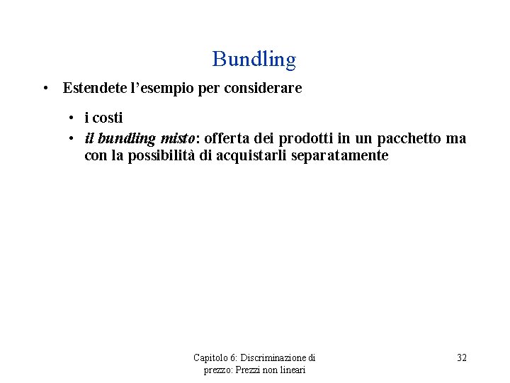 Bundling • Estendete l’esempio per considerare • i costi • il bundling misto: offerta