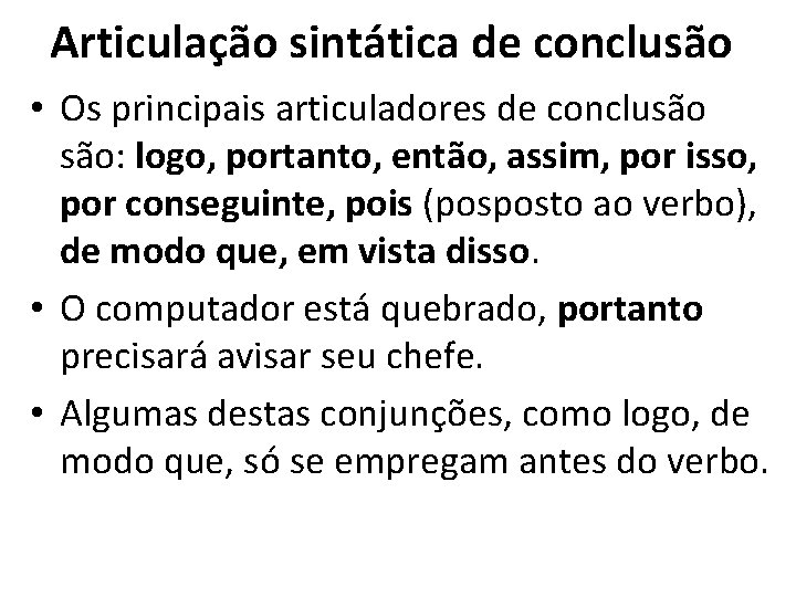 Articulação sintática de conclusão • Os principais articuladores de conclusão são: logo, portanto, então,