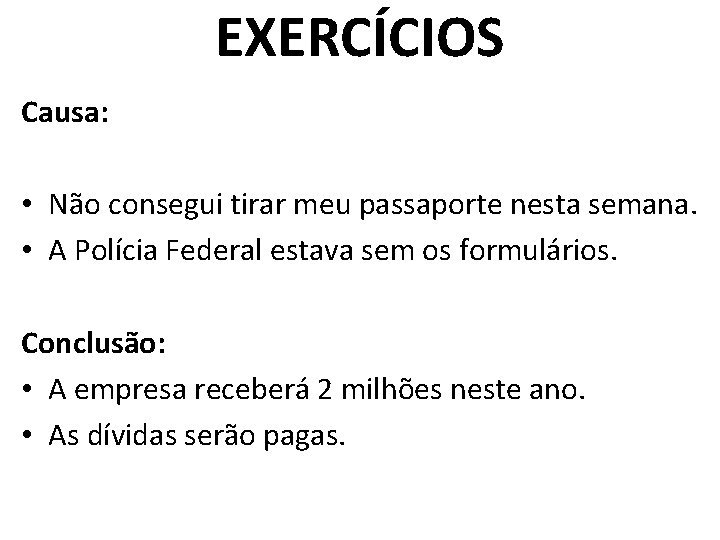 EXERCÍCIOS Causa: • Não consegui tirar meu passaporte nesta semana. • A Polícia Federal
