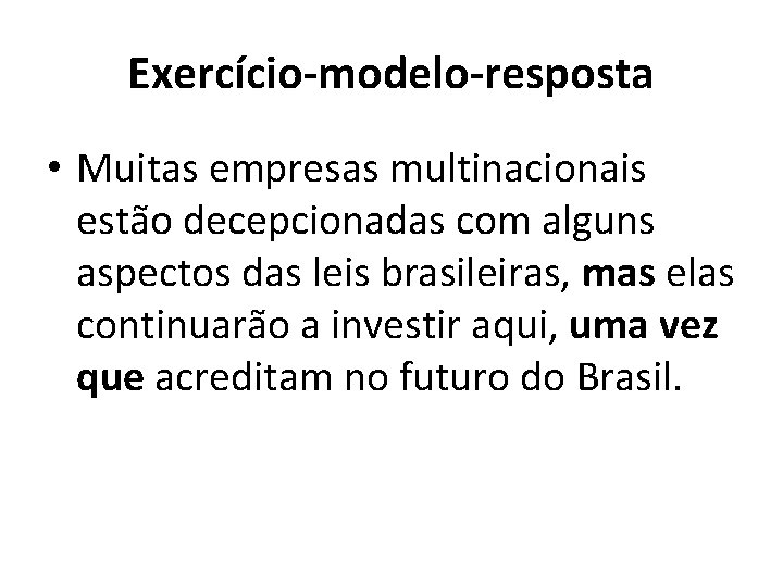 Exercício-modelo-resposta • Muitas empresas multinacionais estão decepcionadas com alguns aspectos das leis brasileiras, mas