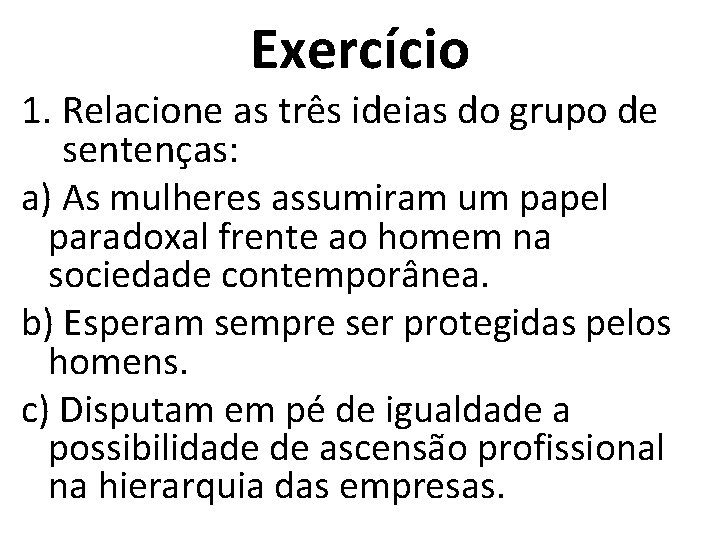 Exercício 1. Relacione as três ideias do grupo de sentenças: a) As mulheres assumiram