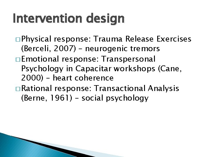 Intervention design � Physical response: Trauma Release Exercises (Berceli, 2007) – neurogenic tremors �