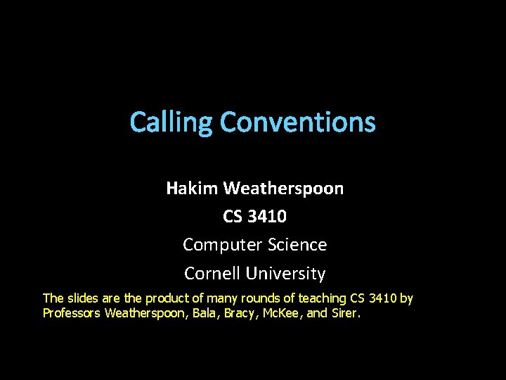 Calling Conventions Hakim Weatherspoon CS 3410 Computer Science Cornell University The slides are the