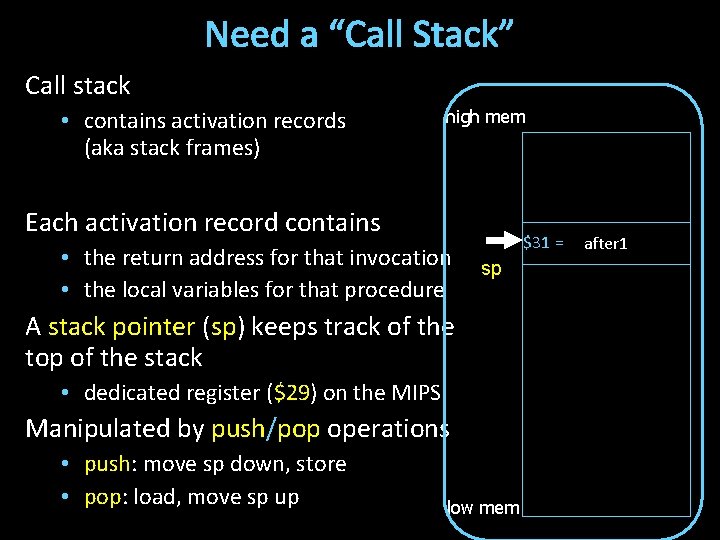 Need a “Call Stack” Call stack • contains activation records (aka stack frames) high