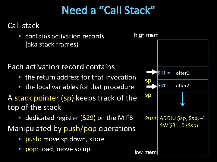 Need a “Call Stack” Call stack • contains activation records (aka stack frames) high