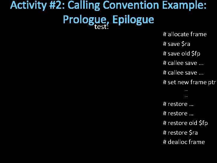 Activity #2: Calling Convention Example: Prologue, Epilogue test: # allocate frame # save $ra