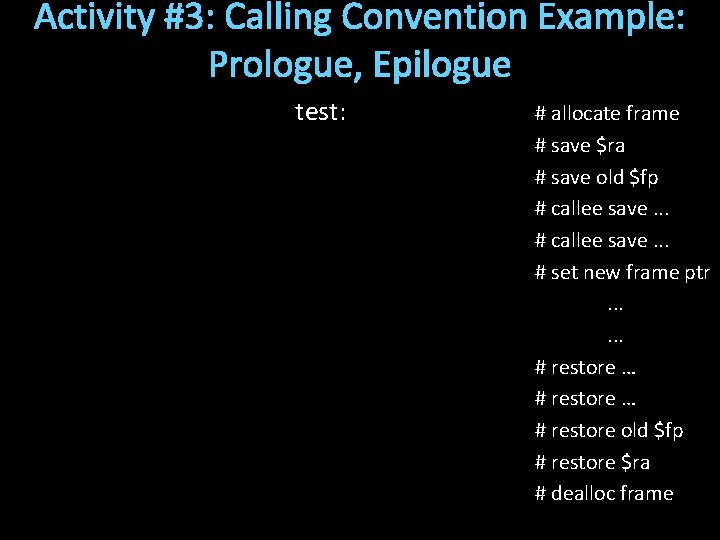 Activity #3: Calling Convention Example: Prologue, Epilogue test: # allocate frame # save $ra