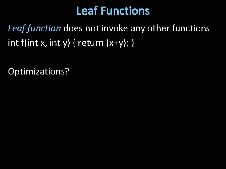 Leaf Functions Leaf function does not invoke any other functions int f(int x, int