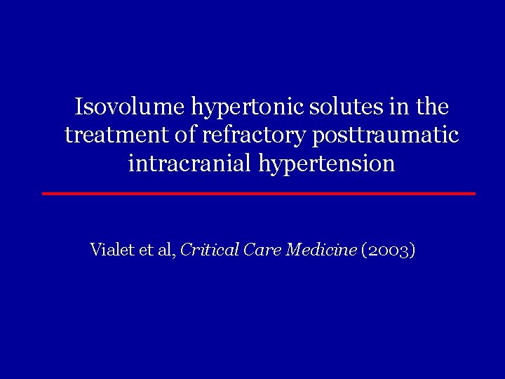 Isovolume hypertonic solutes in the treatment of refractory posttraumatic intracranial hypertension Vialet et al,