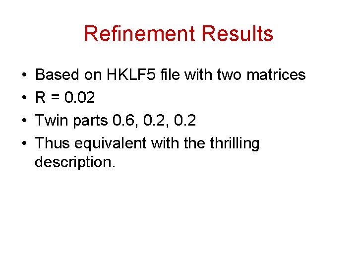 Refinement Results • • Based on HKLF 5 file with two matrices R =