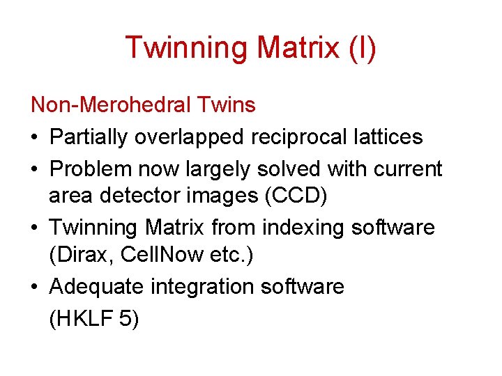 Twinning Matrix (I) Non-Merohedral Twins • Partially overlapped reciprocal lattices • Problem now largely
