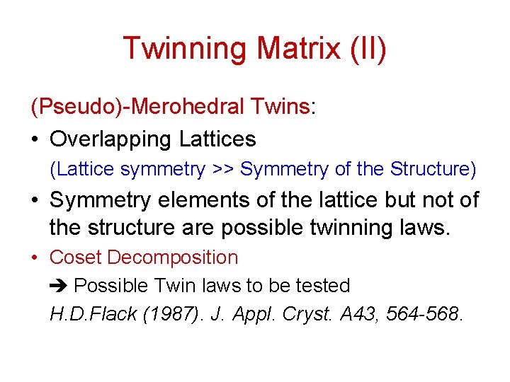 Twinning Matrix (II) (Pseudo)-Merohedral Twins: • Overlapping Lattices (Lattice symmetry >> Symmetry of the
