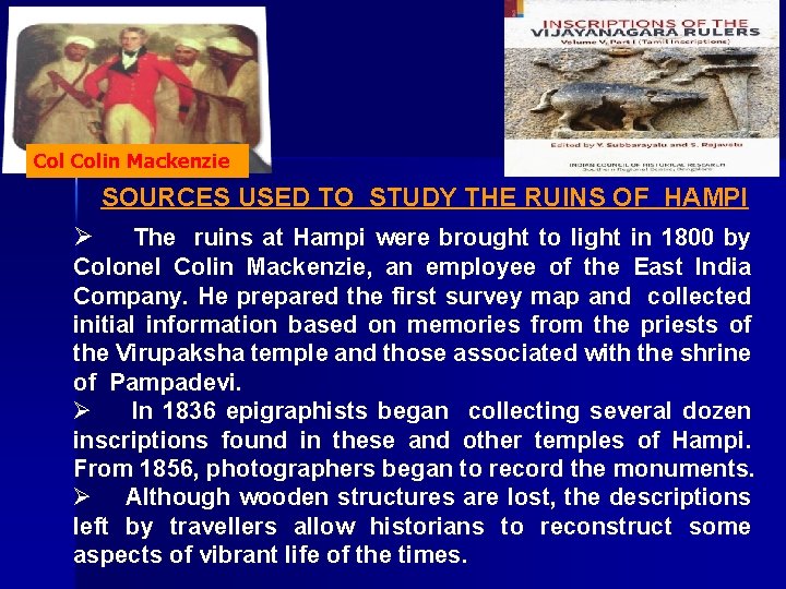 Col Colin Mackenzie SOURCES USED TO STUDY THE RUINS OF HAMPI Ø The ruins Col Colin Mackenzie SOURCES USED TO STUDY THE RUINS OF HAMPI Ø The ruins