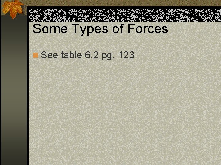 Some Types of Forces n See table 6. 2 pg. 123 