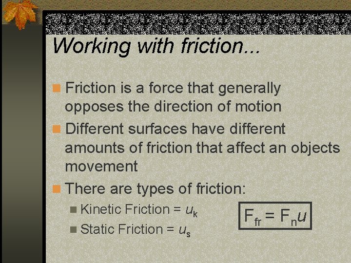 Working with friction. . . n Friction is a force that generally opposes the