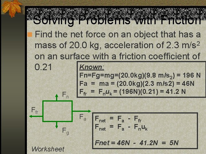Solving Problems with Friction n Find the net force on an object that has