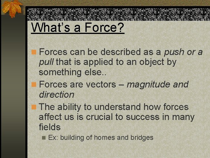 What’s a Force? n Forces can be described as a push or a pull