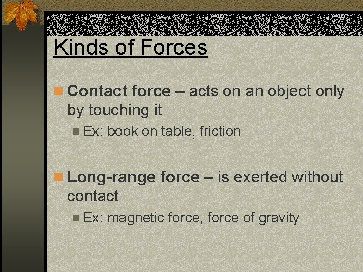 Kinds of Forces n Contact force – acts on an object only by touching