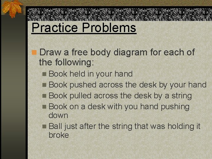 Practice Problems n Draw a free body diagram for each of the following: n