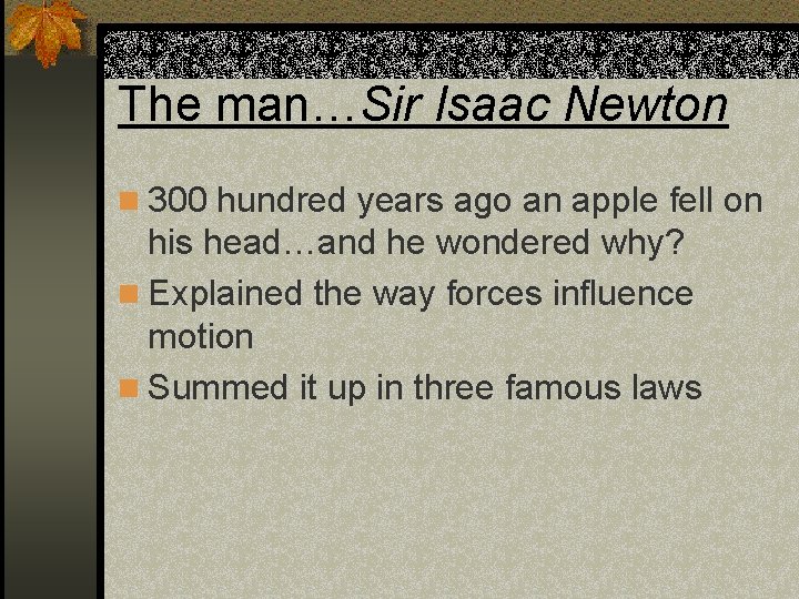 The man…Sir Isaac Newton n 300 hundred years ago an apple fell on his