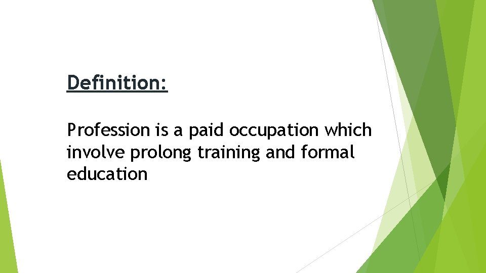 Definition: Profession is a paid occupation which involve prolong training and formal education 