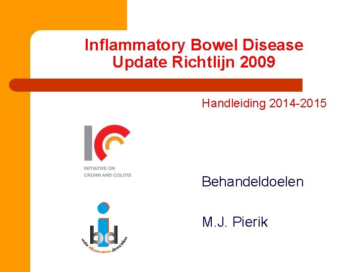 Inflammatory Bowel Disease Update Richtlijn 2009 Handleiding 2014 -2015 Behandeldoelen M. J. Pierik 