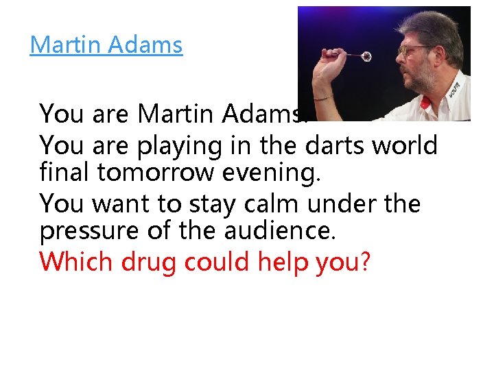Martin Adams You are Martin Adams. You are playing in the darts world final