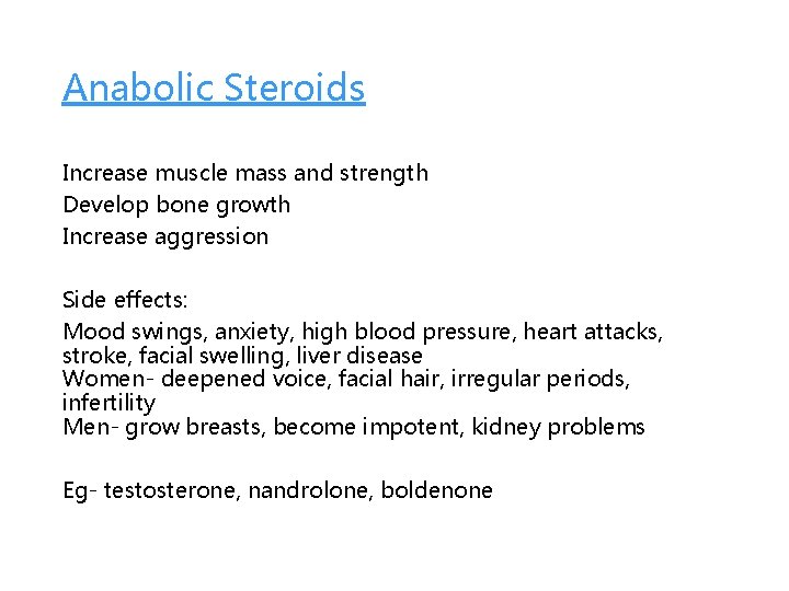 Anabolic Steroids Increase muscle mass and strength Develop bone growth Increase aggression Side effects: