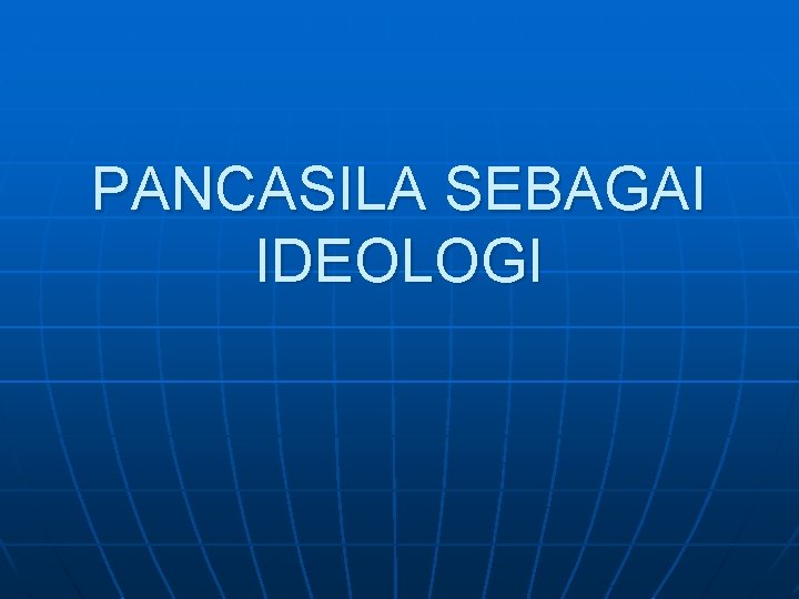 PANCASILA SEBAGAI IDEOLOGI 