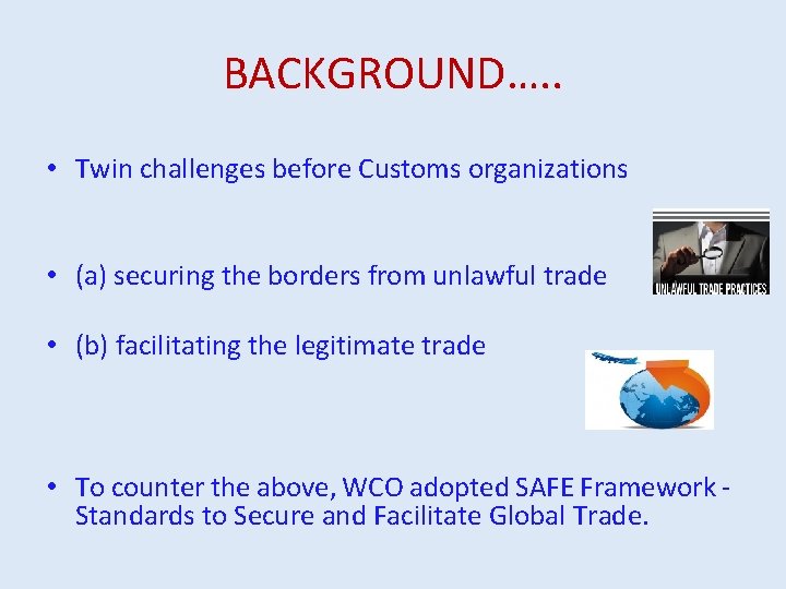 BACKGROUND…. . • Twin challenges before Customs organizations • (a) securing the borders from