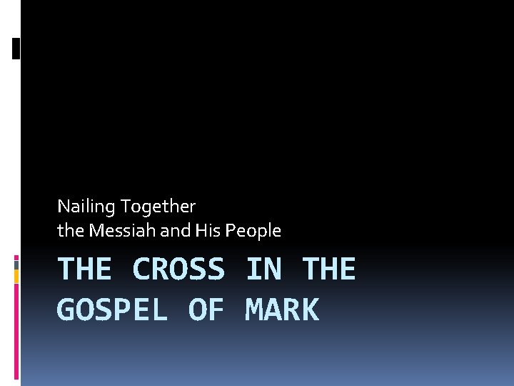 Nailing Together the Messiah and His People THE CROSS IN THE GOSPEL OF MARK