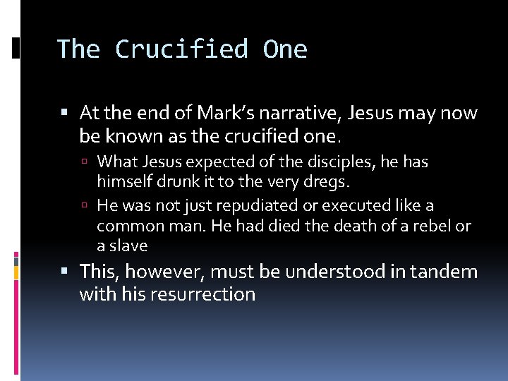 The Crucified One At the end of Mark’s narrative, Jesus may now be known