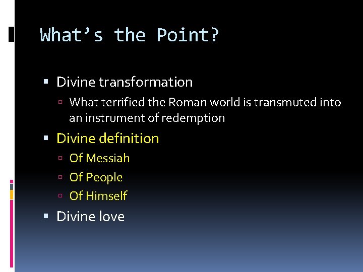 What’s the Point? Divine transformation What terrified the Roman world is transmuted into an