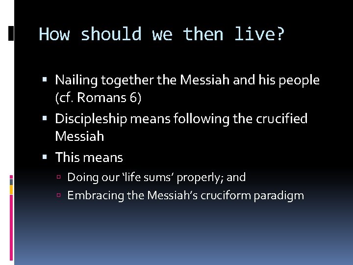 How should we then live? Nailing together the Messiah and his people (cf. Romans