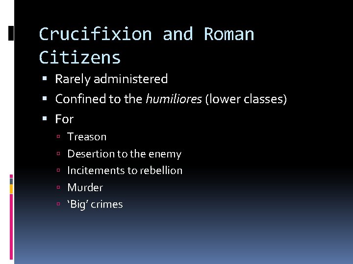 Crucifixion and Roman Citizens Rarely administered Confined to the humiliores (lower classes) For Treason