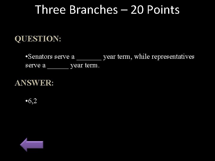 Three Branches – 20 Points QUESTION: • Senators serve a _______ year term, while