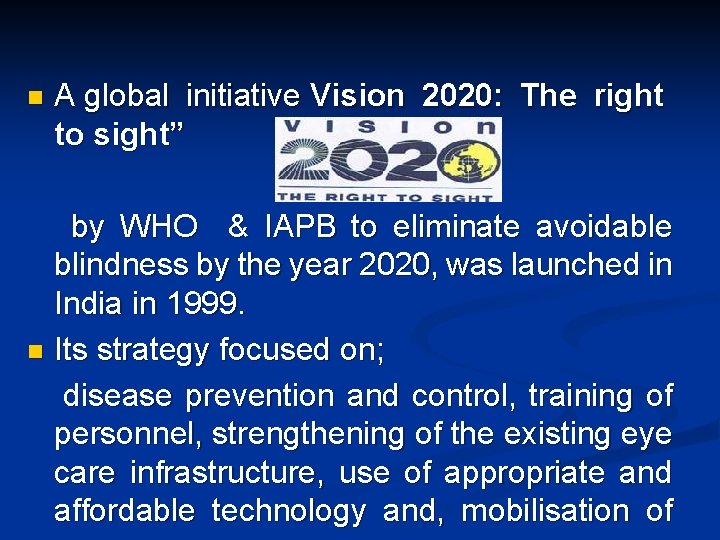n A global initiative Vision 2020: The right to sight” by WHO & IAPB n A global initiative Vision 2020: The right to sight” by WHO & IAPB