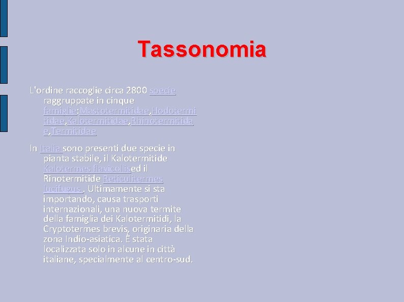 Tassonomia L'ordine raccoglie circa 2800 specie raggruppate in cinque famiglie: Mastotermitidae, Hodotermi tidae, Kalotermitidae, Tassonomia L'ordine raccoglie circa 2800 specie raggruppate in cinque famiglie: Mastotermitidae, Hodotermi tidae, Kalotermitidae,