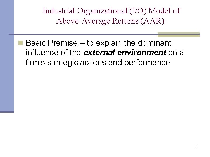 Industrial Organizational (I/O) Model of Above-Average Returns (AAR) n Basic Premise – to explain