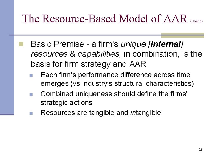 The Resource-Based Model of AAR (Cont’d) n Basic Premise - a firm's unique [internal]