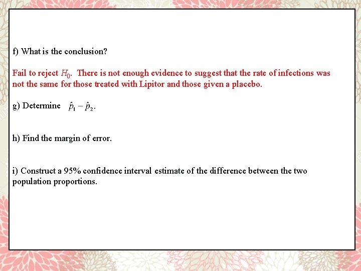 f) What is the conclusion? Fail to reject H 0. There is not enough
