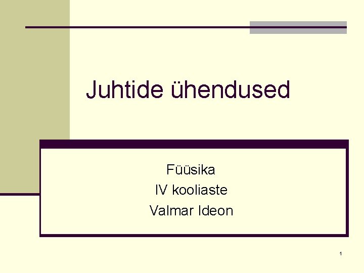 Juhtide ühendused Füüsika IV kooliaste Valmar Ideon 1 