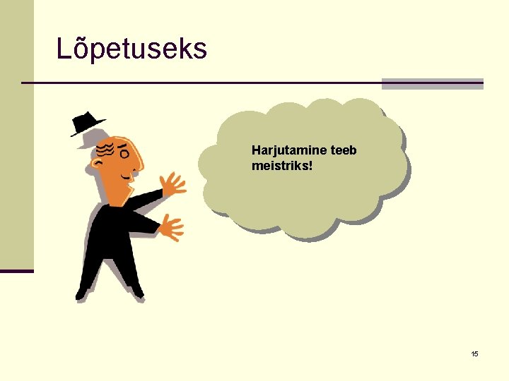 Lõpetuseks Harjutamine teeb meistriks! 15 