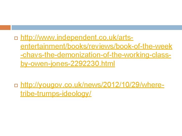  http: //www. independent. co. uk/artsentertainment/books/reviews/book-of-the-week -chavs-the-demonization-of-the-working-classby-owen-jones-2292230. html http: //yougov. co. uk/news/2012/10/29/wheretribe-trumps-ideology/ 