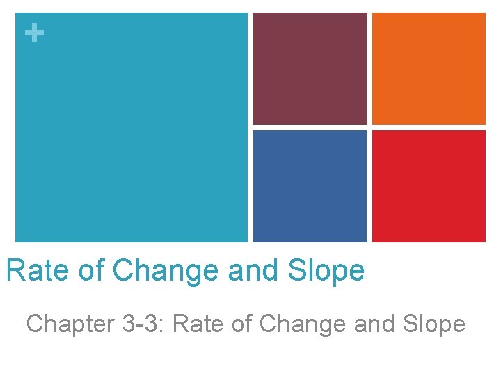 + Rate of Change and Slope Chapter 3 -3: Rate of Change and Slope