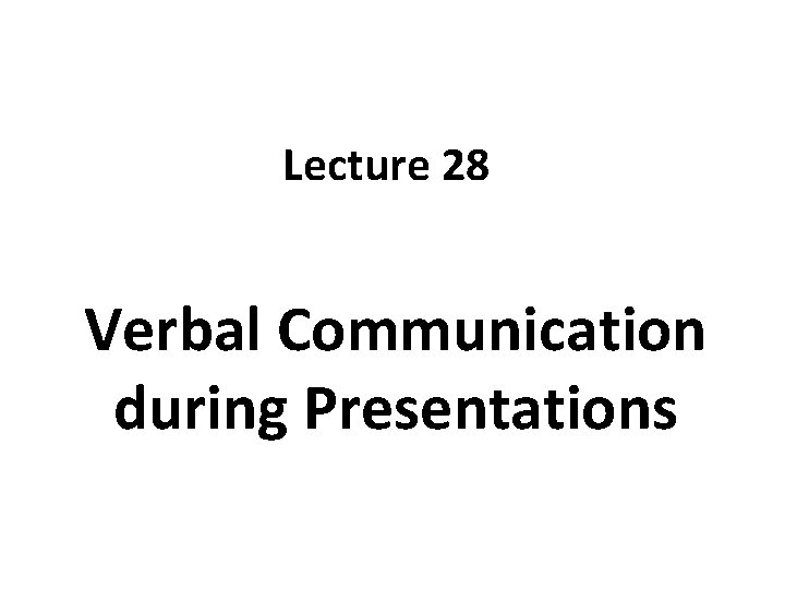Lecture 28 Verbal Communication during Presentations 