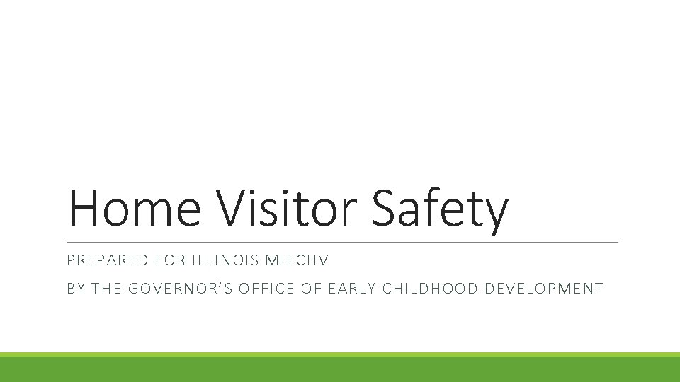 Home Visitor Safety PREPARED FOR ILLINOIS MIECHV BY THE GOVERNOR’S OFFICE OF EARLY CHILDHOOD