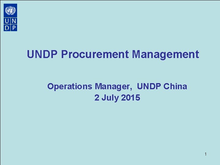 UNDP Procurement Management Operations Manager, UNDP China 2 July 2015 1 UNDP Procurement Management Operations Manager, UNDP China 2 July 2015 1