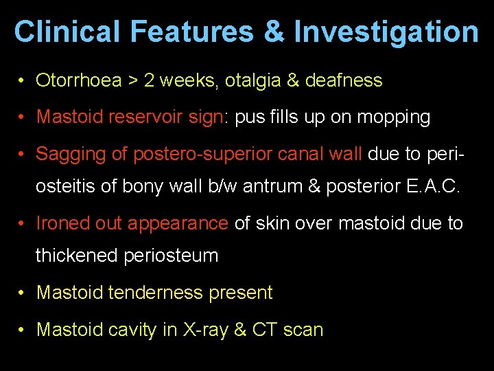 Clinical Features & Investigation • Otorrhoea > 2 weeks, otalgia & deafness • Mastoid