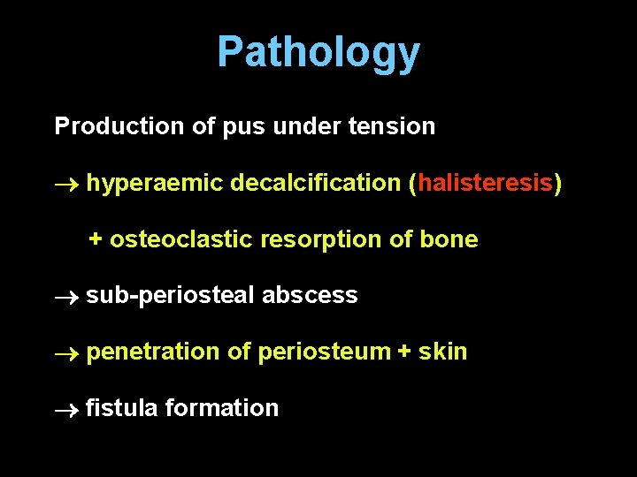 Pathology Production of pus under tension hyperaemic decalcification (halisteresis) + osteoclastic resorption of bone